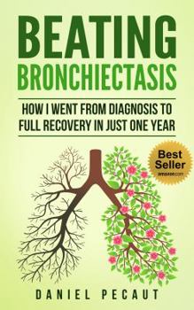 Paperback Beating Bronchiectasis: How I Went from Diagnosis to Full Recovery in Just One Year Book