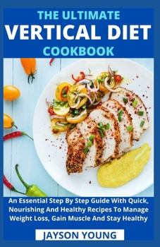 Paperback The Ultimate Vertical Diet Cookbook: An Essential Step By Step Guide With Quick, Nourishing And Healthy Recipes To Manage Weight Loss, Gain Muscle And Book