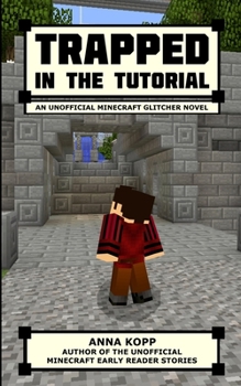 Trapped in the Tutorial: An Unofficial Minecraft Glitcher Novel - Book #1 of the Glitcher