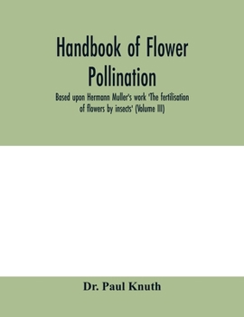 Paperback Handbook of flower pollination: based upon Hermann Mu&#776;ller's work 'The fertilisation of flowers by insects'(Volume III) Book