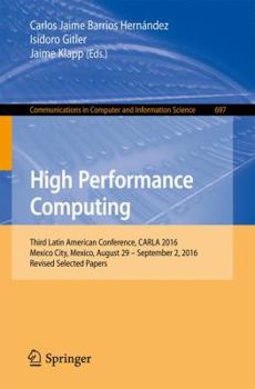 Paperback High Performance Computing: Third Latin American Conference, Carla 2016, Mexico City, Mexico, August 29-September 2, 2016, Revised Selected Papers Book