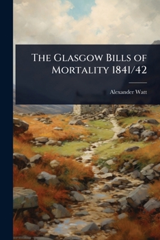 The Glasgow Bills of Mortality for 1841 & 1842: Drawn up by Appointment and Under the Authority of the Lord Provost, Magistrates and Town Council