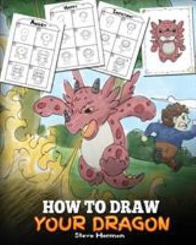How to Draw Your Dragon: Learn How to Draw Cute Dragons with Different Emotions. a Fun and Easy Step by Step Guide to Draw Dragons for Kids. - Book  of the My Dragon Books