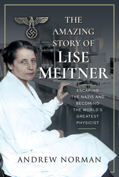 Hardcover The Amazing Story of Lise Meitner: Escaping the Nazis and Becoming the World's Greatest Physicist Book