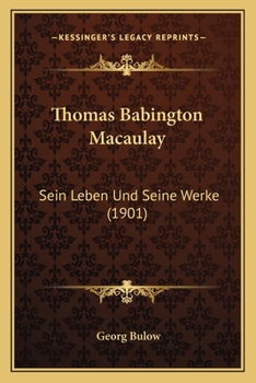 Thomas Babington Macaulay: Sein Leben Und Seine Werke (1901)