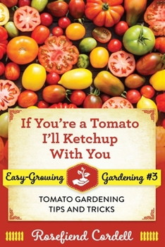 Paperback If You're a Tomato, I'll Ketchup With You: Tomato Gardening Tips and Tricks Book