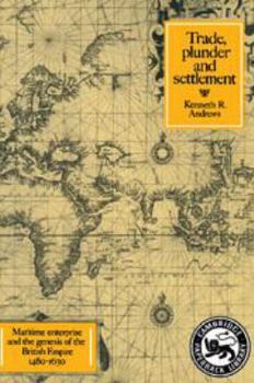 Hardcover Trade, Plunder and Settlement: Maritime Enterprise and the Genesis of the British Empire, 1480–1630 Book