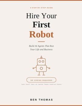 Paperback Hire Your First Robot: Build AI Agents That Run Your Life And Business Book