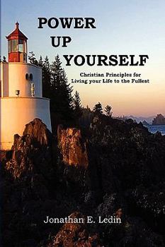 Power Up Yourself: Christian Principles for Living Your Life to the Fullest