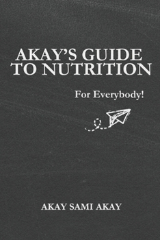 AKAY'S GUIDE TO NUTRITION: For Everybody!