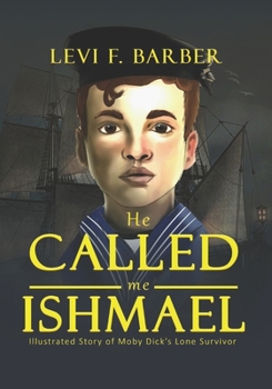 Paperback He Called Me Ishmael: Illustrated Story of Moby Dick and the Lone Survivor Book