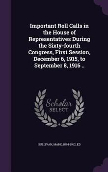 Hardcover Important Roll Calls in the House of Representatives During the Sixty-fourth Congress, First Session, December 6, 1915, to September 8, 1916 .. Book