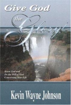 Know God & Do the Will of God Concerning Your Life - Book #1 of the Give God the Glory