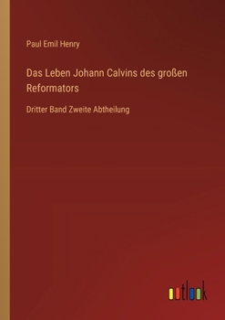 Paperback Das Leben Johann Calvins des großen Reformators: Dritter Band Zweite Abtheilung [German] Book