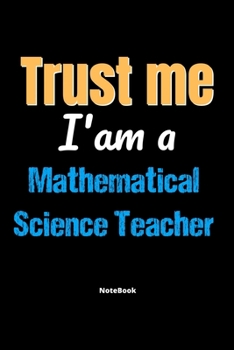 Paperback Trust Me I'm A Mathematical Science Teacher Notebook - Mathematical Science Teacher Funny Gift: Lined Notebook / Journal Gift, 120 Pages, 6x9, Soft Co Book