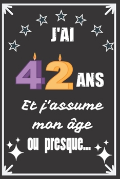J'ai 42 ans et j'assume mon âge ou presque: Excellente idée de Cadeau D'Anniversaire assez originale Pour  Femme, Pour Homme - Démarquez-vous avec ce ... Humour et bienveillance ! (French Edition)