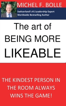 The Art of Being More Likeable: The kindest person in the room always wins the game...