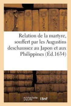 Paperback Relation Véritable de la Prodigieuse, Constance Et Presque Incroyable Martyre: Souffert Par Les Augustins Deschaussez Au Japon Et Aux Philippines [French] Book