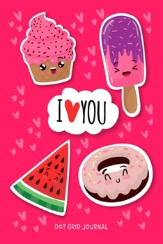 I Love You - Dot Grid Journal: Cute Donut Ice scream Melon Cover - Log, Tracker, Planner, Sketch Book, Diary, Journaling Notebook For Kids