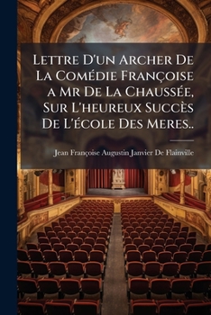 Lettre D'Un Archer de La Coma(c)Die Franaoise, a MR de La Chaussa(c)E