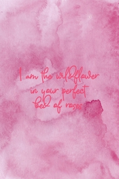 I Am A Wildflower In Your Perfect Bed Of Roses: All Purpose 6x9 Blank Lined Notebook Journal Way Better Than A Card Trendy Unique Gift Pink Texture Wildflower