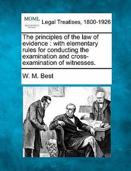 Paperback The principles of the law of evidence: with elementary rules for conducting the examination and cross-examination of witnesses. Book