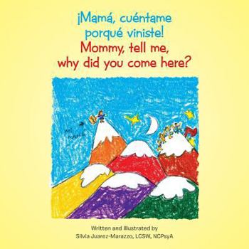 Paperback ¡Mamá, cuéntame porqué viniste!: Mommy, tell me, why did you come here? Book