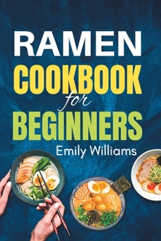 Ramen Cookbook for Beginners: Noodle Recipe Book for College, Teens, Kids, and Adults