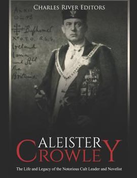 Paperback Aleister Crowley: The Life and Legacy of the Notorious Cult Leader and Novelist Book