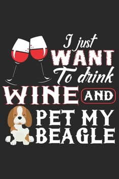 I Just Want To Drink Wine And Pet My Beagle: Funny Blank Lined Notebook For Wine Beagle Lovers
