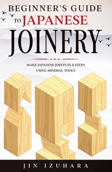 Paperback Beginner's Guide to Japanese Joinery: Make Japanese Joints in 8 Steps With Minimal Tools Book