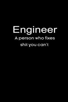 Paperback Engineer A person who fixes shit you can't notebook gifts: Funny engineering definition Lined Notebook / Journal Gift, 120 Pages, 6x9, Soft Cover, glo Book