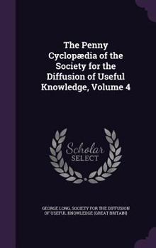 Hardcover The Penny Cyclopædia of the Society for the Diffusion of Useful Knowledge, Volume 4 Book