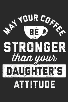 Paperback may your coffee be stronger than your daughter's attitude: may your coffee be stronger than your daughter's attitude Journal/Notebook Blank Lined Rule Book