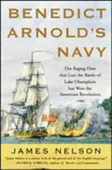 Hardcover Benedict Arnold's Navy: The Ragtag Fleet That Lost the Battle of Lake Champlain But Won the American Revolution Book