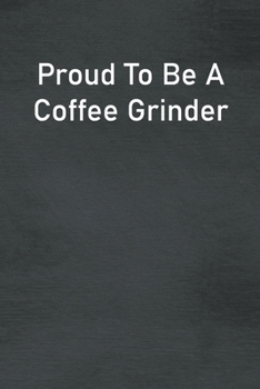 Paperback Proud To Be A Coffee Grinder: Lined Notebook For Men, Women And Co Workers Book