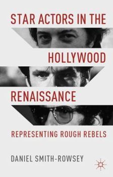 Hardcover Star Actors in the Hollywood Renaissance: Representing Rough Rebels Book