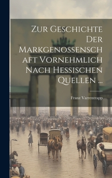 Hardcover Zur Geschichte Der Markgenossenschaft Vornehmlich Nach Hessischen Quellen ... [German] Book