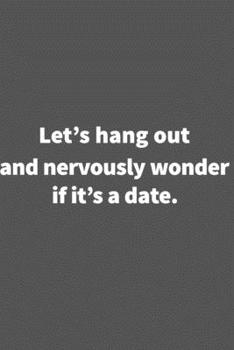 Paperback Let's hang out and nervously wonder if it's a date. Funny Blank Lined College Ruled Notebook Journal Size 6" x 9": Funny Blank Lined College Ruled Not Book