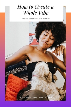 Paperback How to Create a Whole Vibe: Using Essential Oil Blends Book