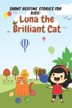Short Bedtime Stories For Kids: Luna the Brilliant Cat, Night-Time Tale with Great Moral to Help Children and Toddler Go to Sleep Feeling Calm, and Have a Good Relaxing Night’s Sleep with Bea