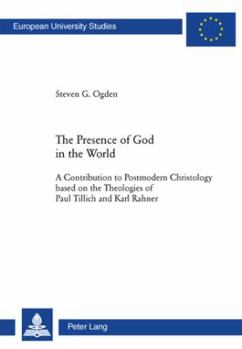 The Presence of God in the World: A Contribution to Postmodern Christology Based on the Theologies of Paultillich and Karl Rahner (Europsische Hochschulschriften. Reihe 23: Theologie)