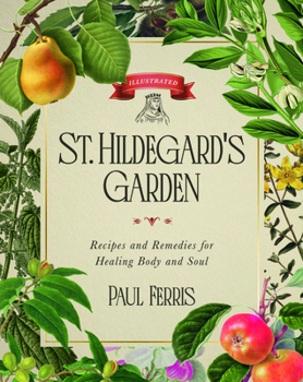 Hardcover St. Hildegard's Garden: Recipes and Remedies for Healing Body and Soul Book