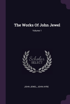 Paperback The Works Of John Jewel; Volume 1 Book