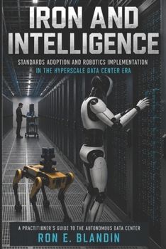 Paperback Iron and Intelligence: Standards Adoption and Robotics Implementation in the Hyperscale Data Center Era Book