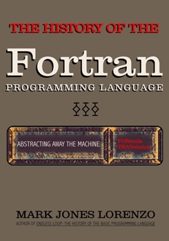 Paperback Abstracting Away the Machine: The History of the FORTRAN Programming Language (FORmula TRANslation) Book