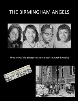 THE BIRMINGHAM ANGELS: THE STORY OF THE SIXTEENTH STREET BAPTIST CHURCH BOMBING
