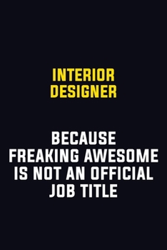 Interior Designer Because Freaking Awesome Is Not An Official Job Title: Motivational Career Pride Quote 6x9 Blank Lined Job Inspirational Notebook Journal