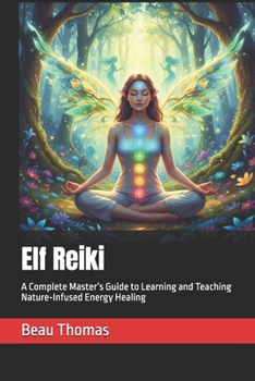 Elf Reiki: A Complete Master’s Guide to Learning and Teaching Nature-Infused Energy Healing