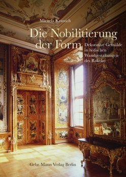 Hardcover Die Nobilitierung Der Form: Dekorative Gemalde in Hofischen Wandgestaltungen Des Rokoko [German] Book